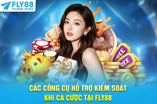 Các công cụ hỗ trợ kiểm soát khi cá cược tại FLY88