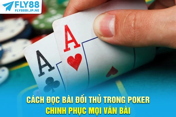 Cách Đọc Bài Đối Thủ Trong Poker - Chinh Phục Mọi Ván Bài