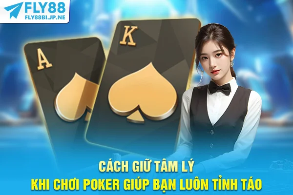Cách giữ tâm lý khi chơi Poker giúp tập trung thi đấu