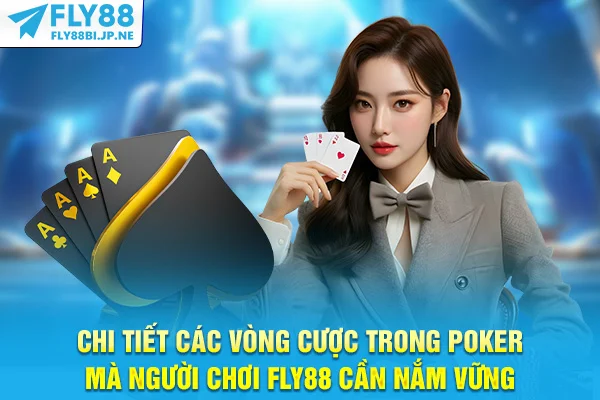 Chi tiết các vòng cược trong poker mà người chơi Fly88 cần nắm vững