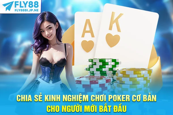 Chia sẻ kinh nghiệm chơi Poker cơ bản cho người mới bắt đầu