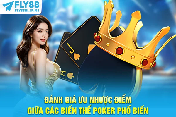 Đánh giá ưu nhược điểm giữa các biến thể Poker phổ biến