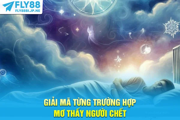Giải mã từng trường hợp mơ thấy người chết
