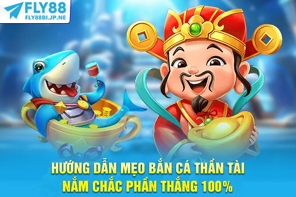 Hướng Dẫn Mẹo Bắn Cá Thần Tài Nắm Chắc Phần Thắng 100%