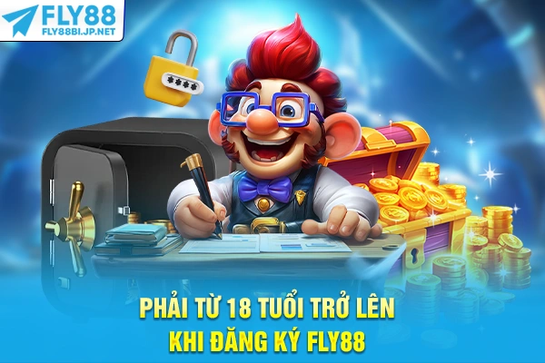 Phải từ 18 tuổi trở lên khi đăng ký FLY88