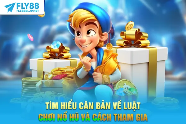 Tìm hiểu căn bản về luật chơi nổ hũ và cách tham gia